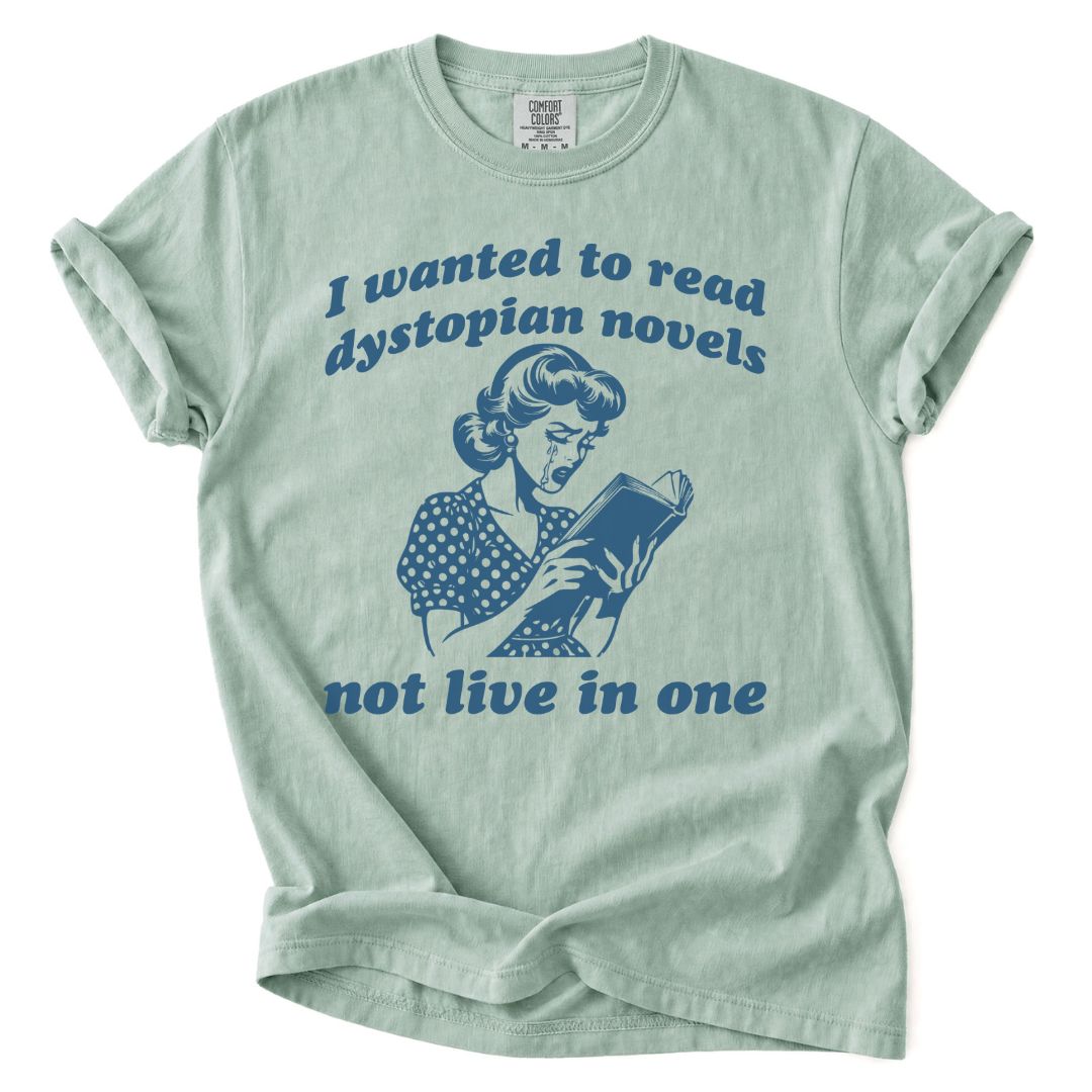 I Wanted To Read Dystopian Novels, Not Live In One Tee