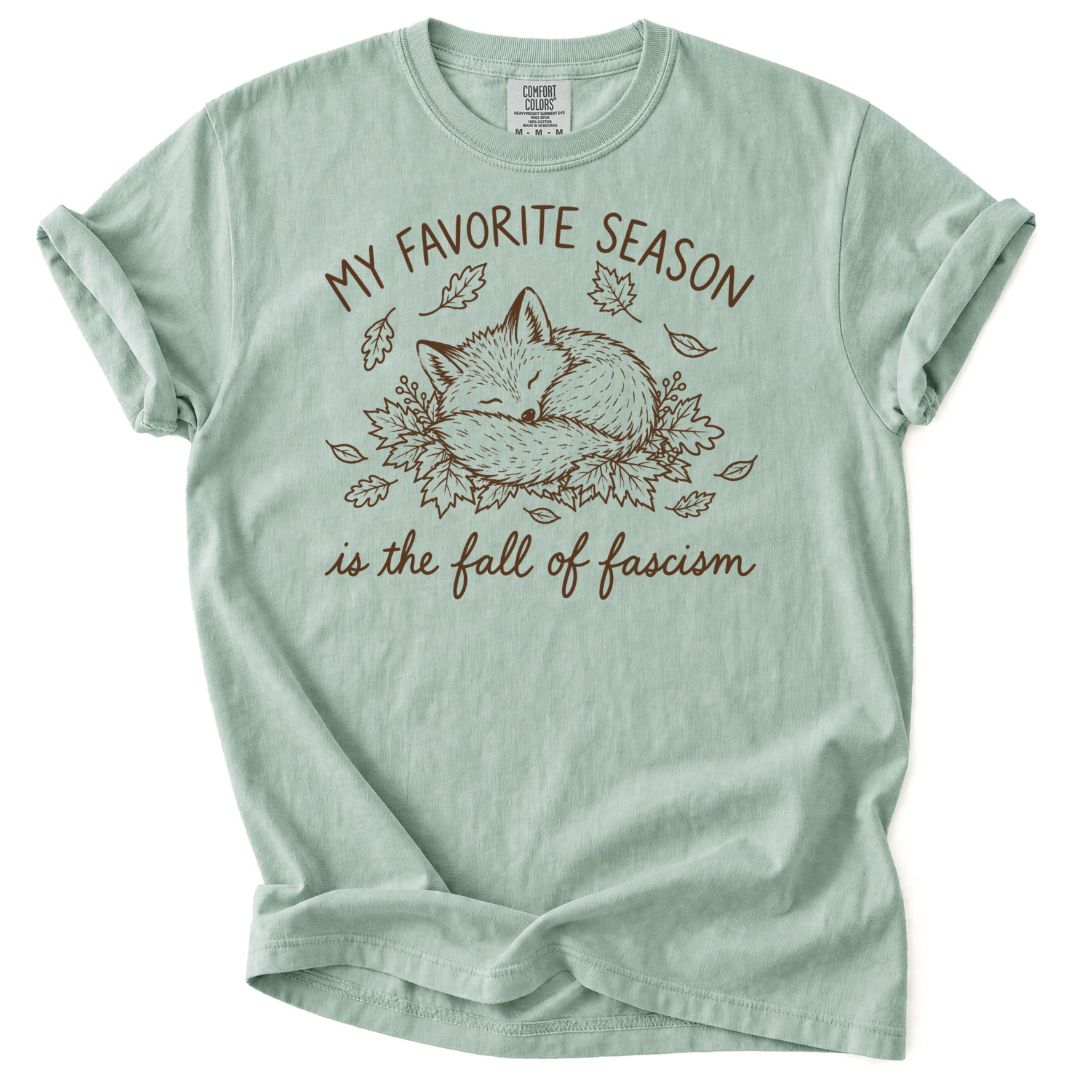 My Favorite Season Is The Fall Of Fascism Tee