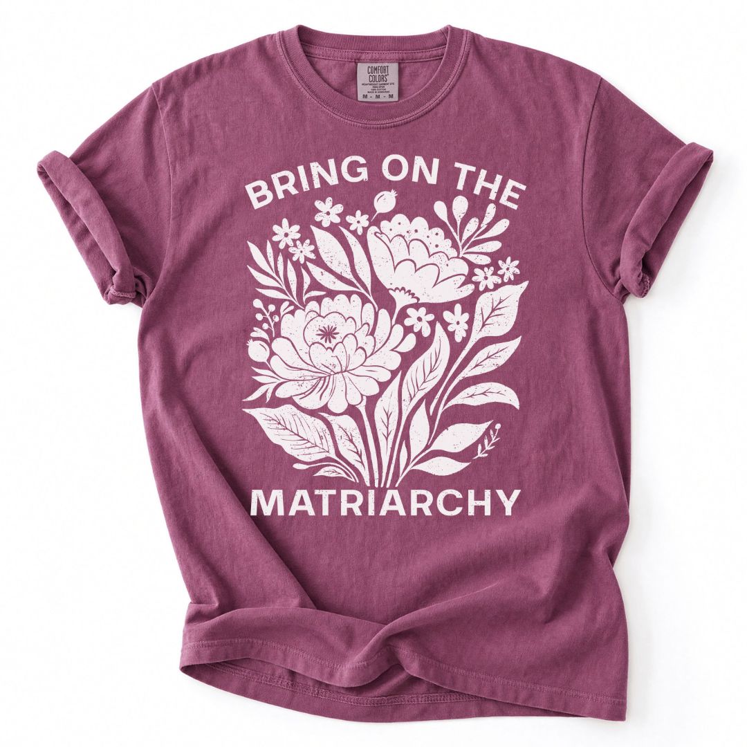 Bring On The Matriarchy Tee