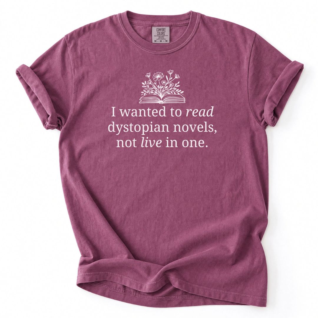 I Wanted To Read Dystopian Novels, Not Live In One Tee