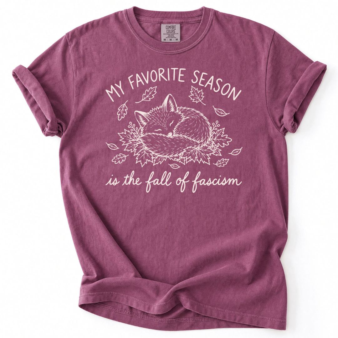 My Favorite Season Is The Fall Of Fascism Tee