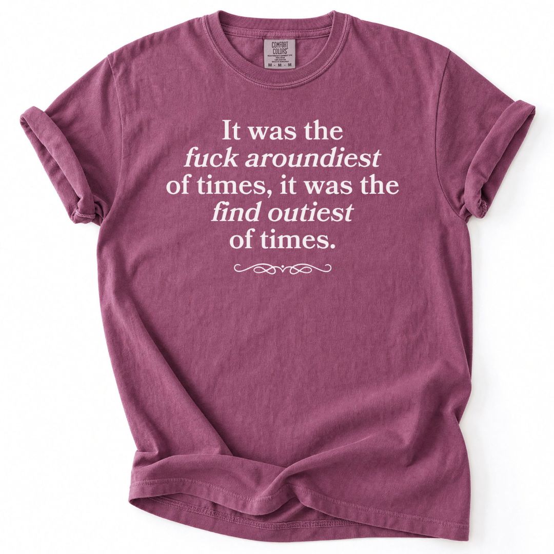 Fuck Aroundiest Of Times Tee