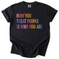 How You Treat People Is Who You Are Tee