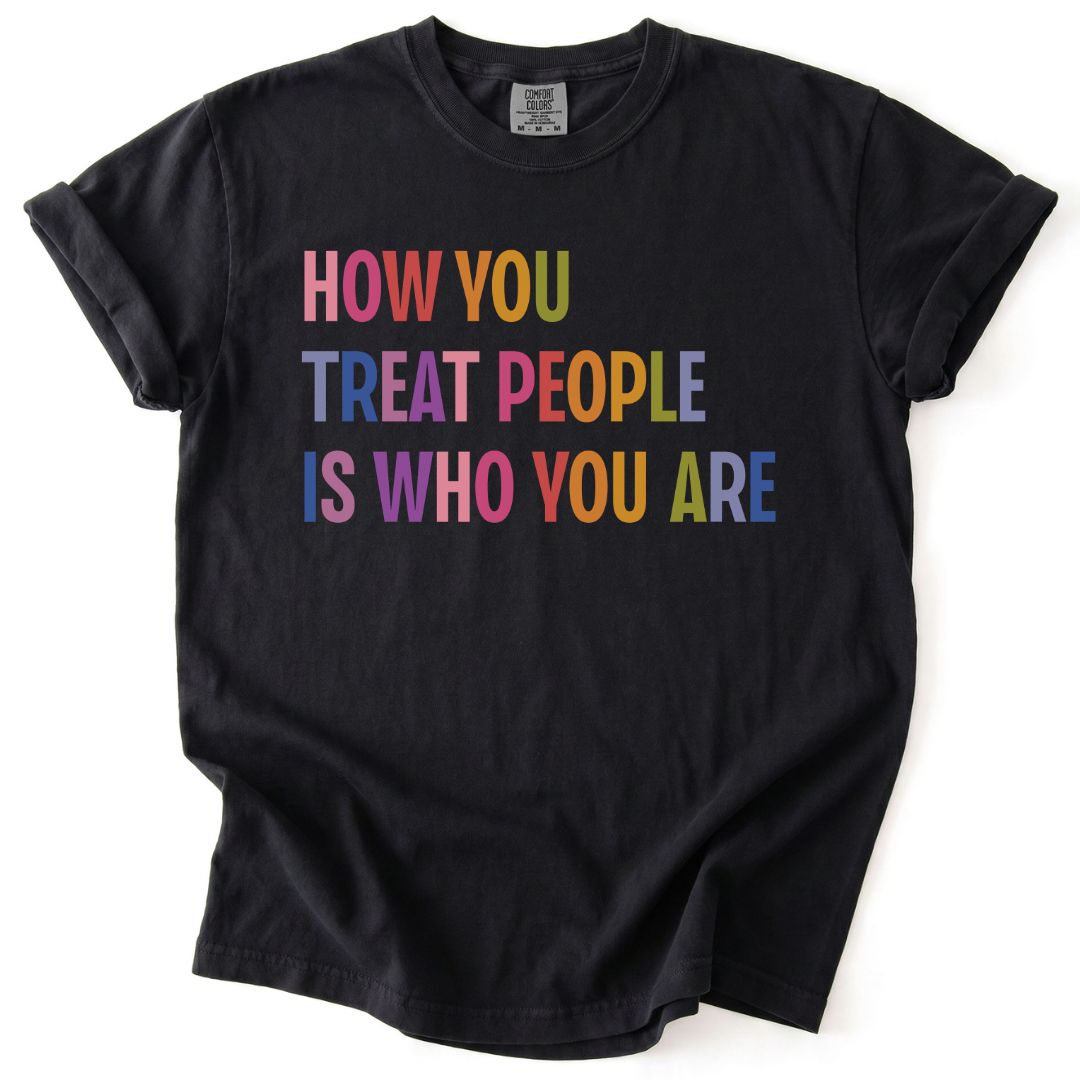 How You Treat People Is Who You Are Tee