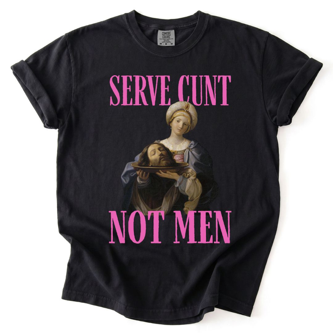 Serve Cunt, Not Men Tee