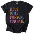 Jesus Loves Everyone You Hate Tee