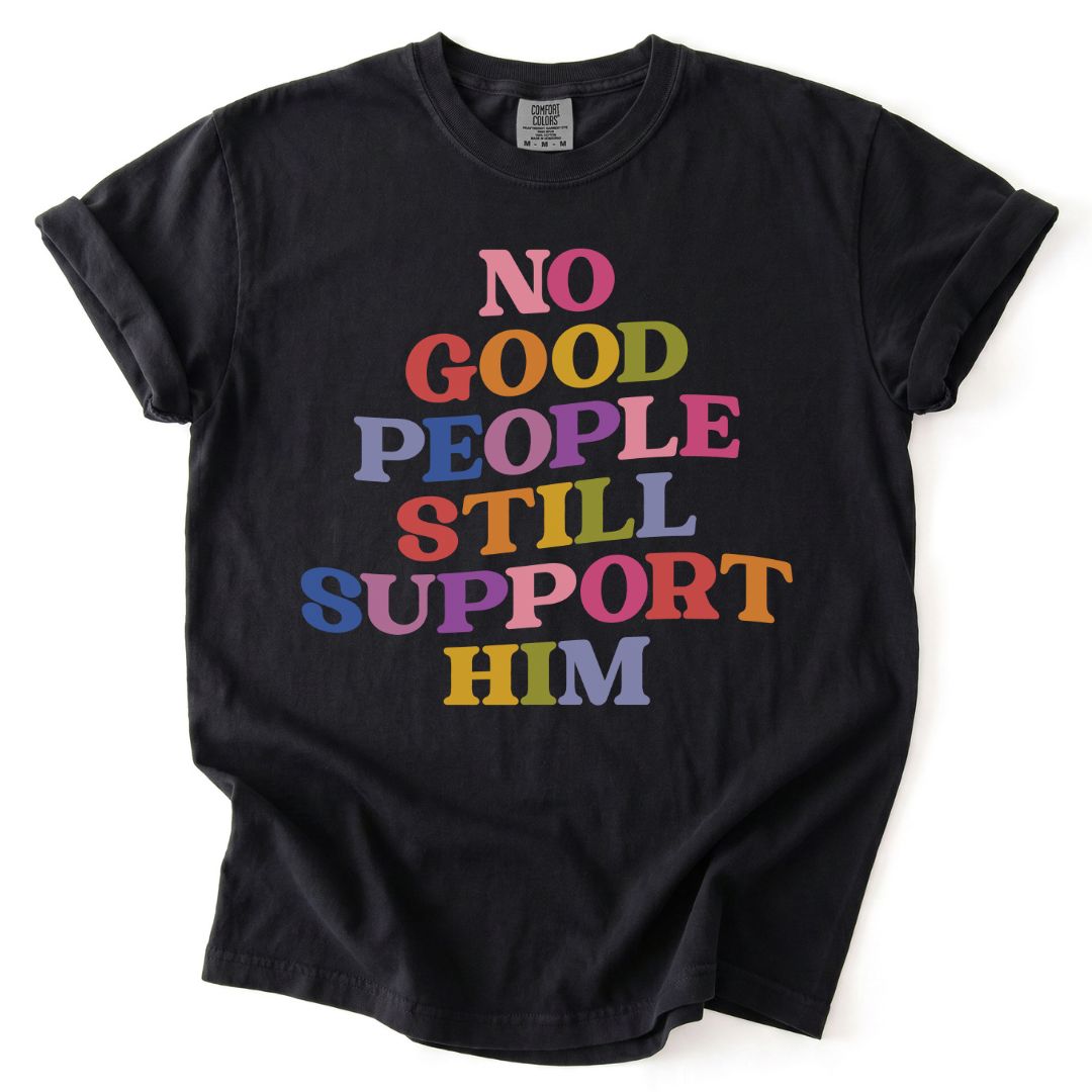No Good People Still Support Him Tee
