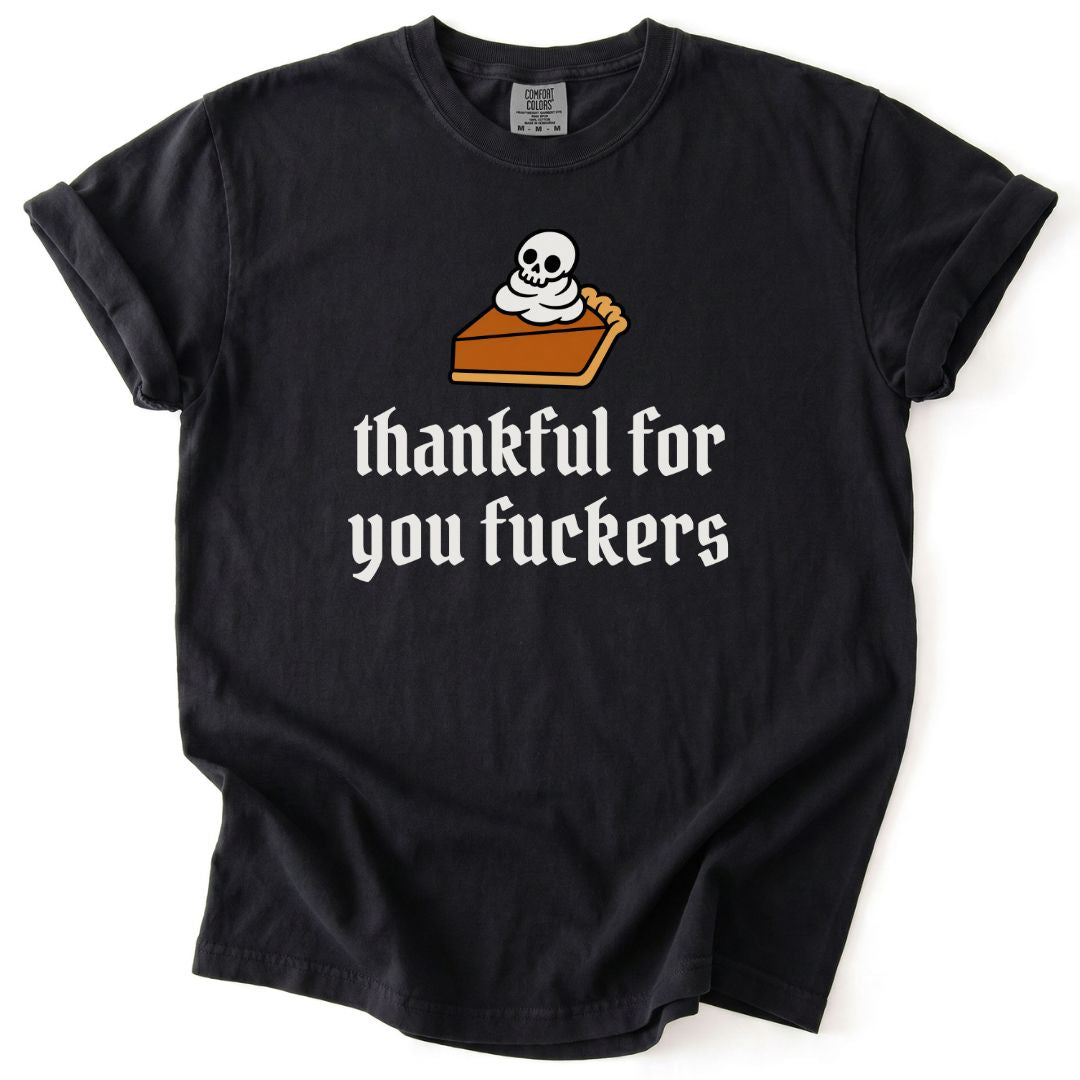 Thankful For You Fuckers Pumpkin Pie Tee