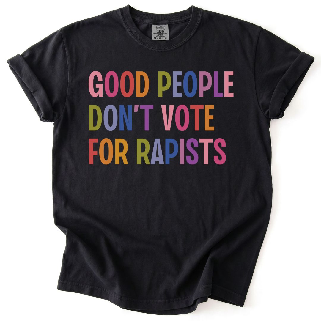 Good People Don't Vote For Rapists Tee