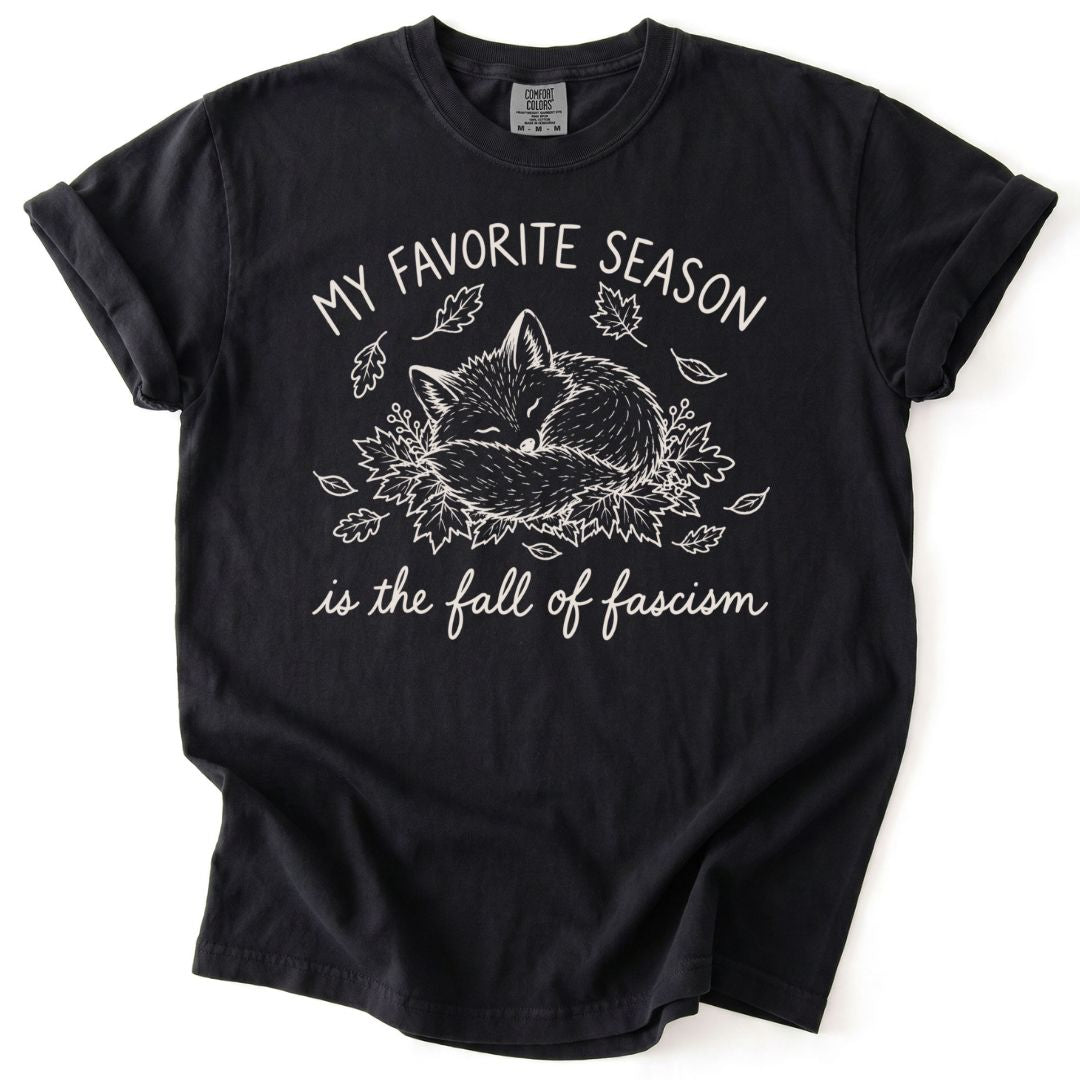 My Favorite Season Is The Fall Of Fascism Tee