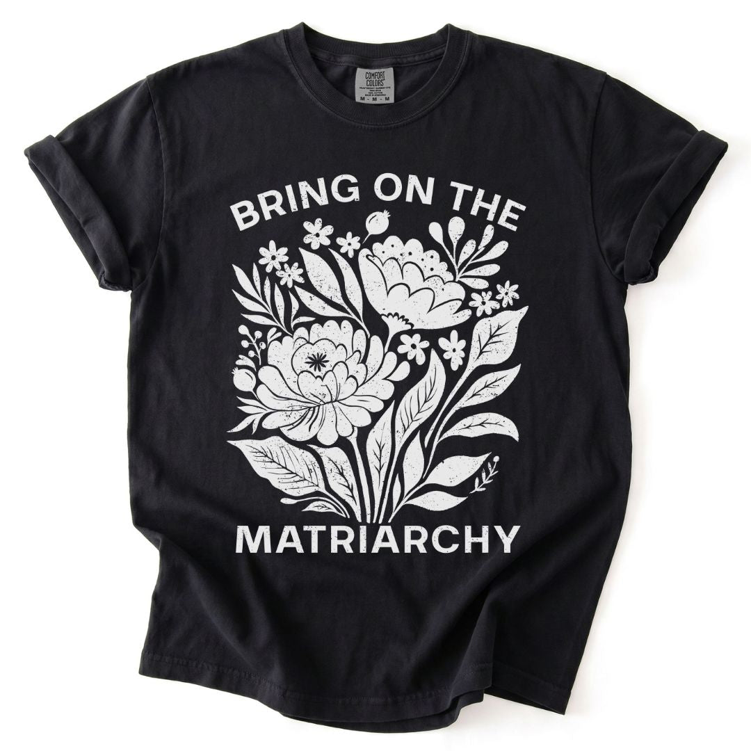 Bring On The Matriarchy Tee
