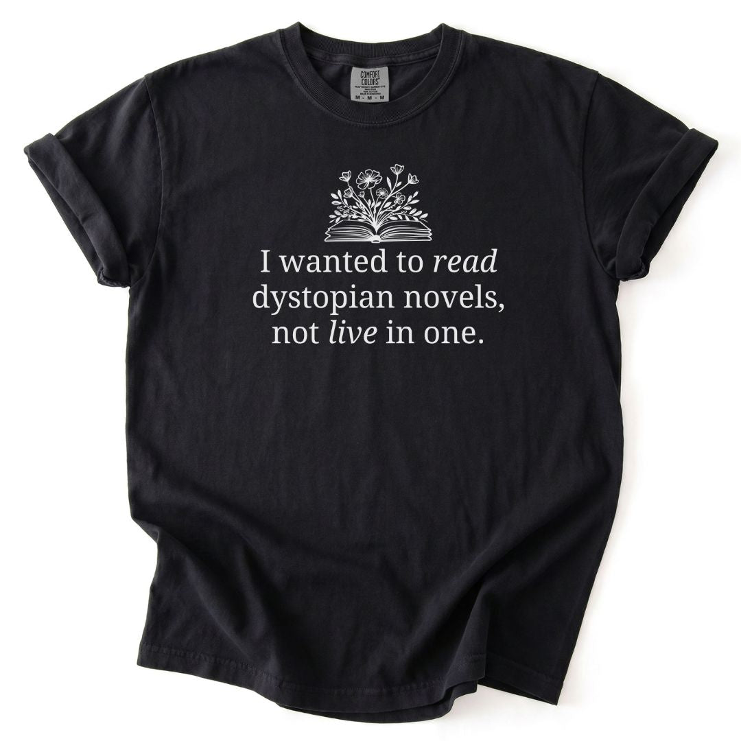I Wanted To Read Dystopian Novels, Not Live In One Tee