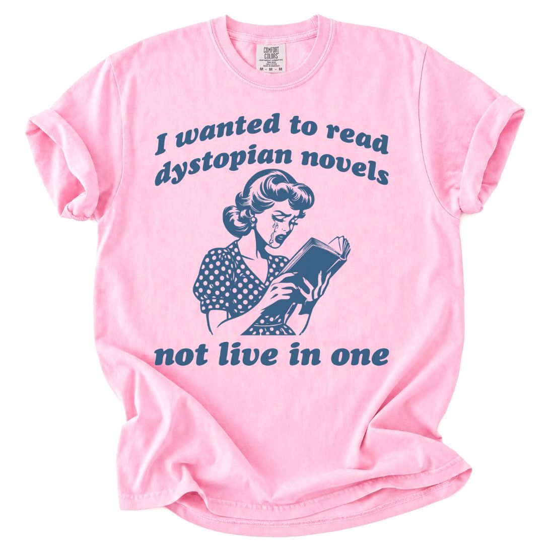 I Wanted To Read Dystopian Novels, Not Live In One Tee
