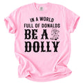 In A World Full Of Donalds, Be A Dolly Tee