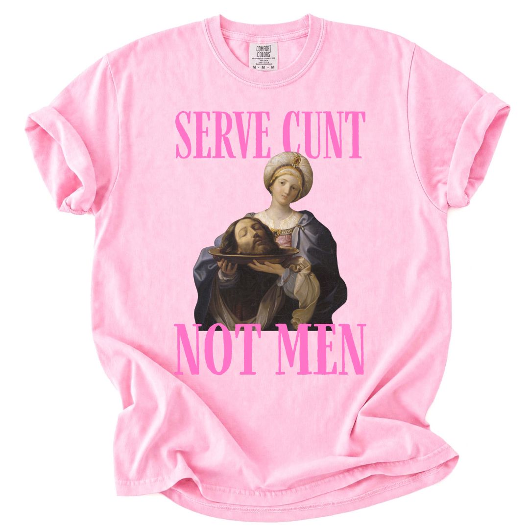 Serve Cunt, Not Men Tee