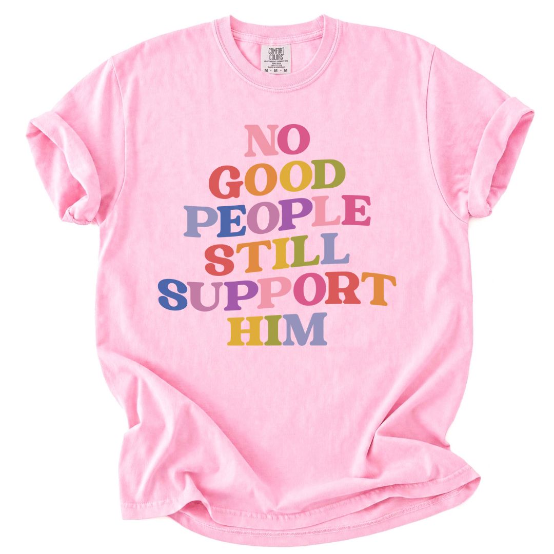 No Good People Still Support Him Tee