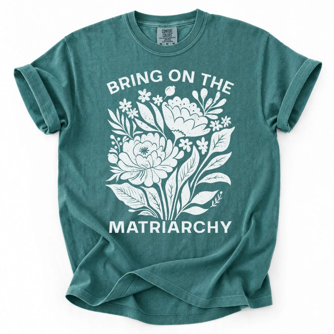 Bring On The Matriarchy Tee
