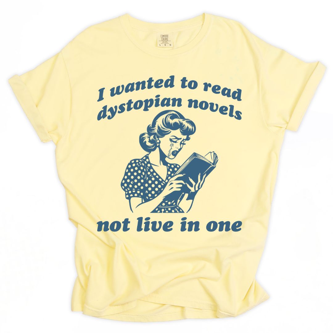 I Wanted To Read Dystopian Novels, Not Live In One Tee