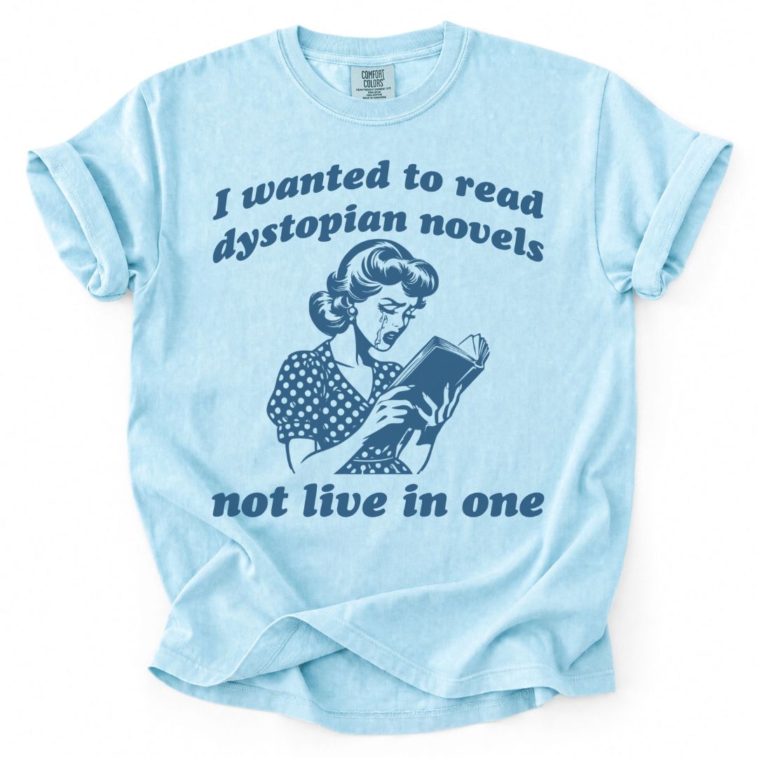 I Wanted To Read Dystopian Novels, Not Live In One Tee