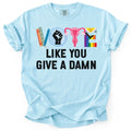 VOTE Like You Give A Damn Tee