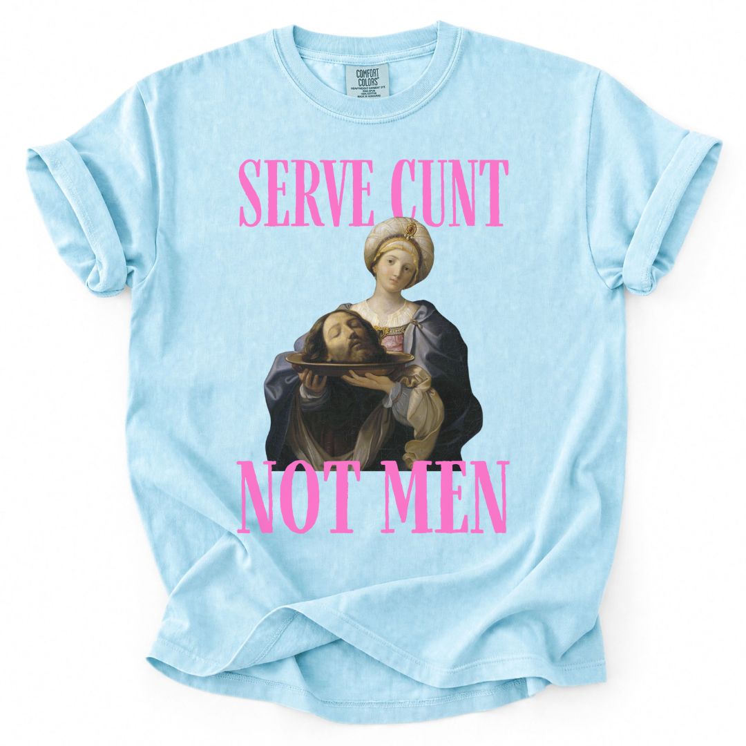 Serve Cunt, Not Men Tee
