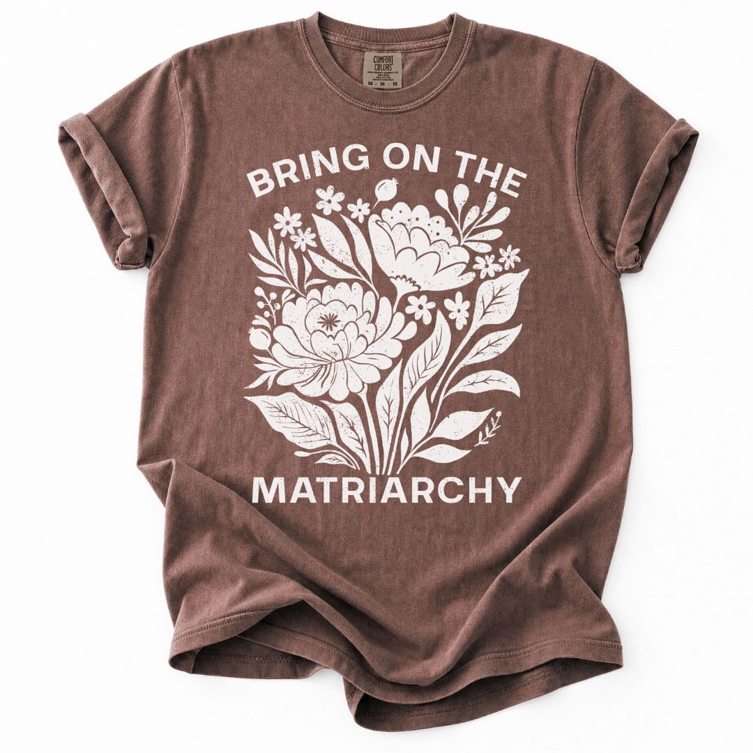 Bring On The Matriarchy Tee