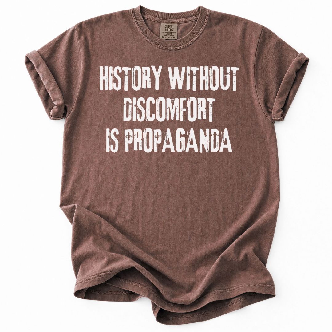 History Without Discomfort Is Propaganda Tee