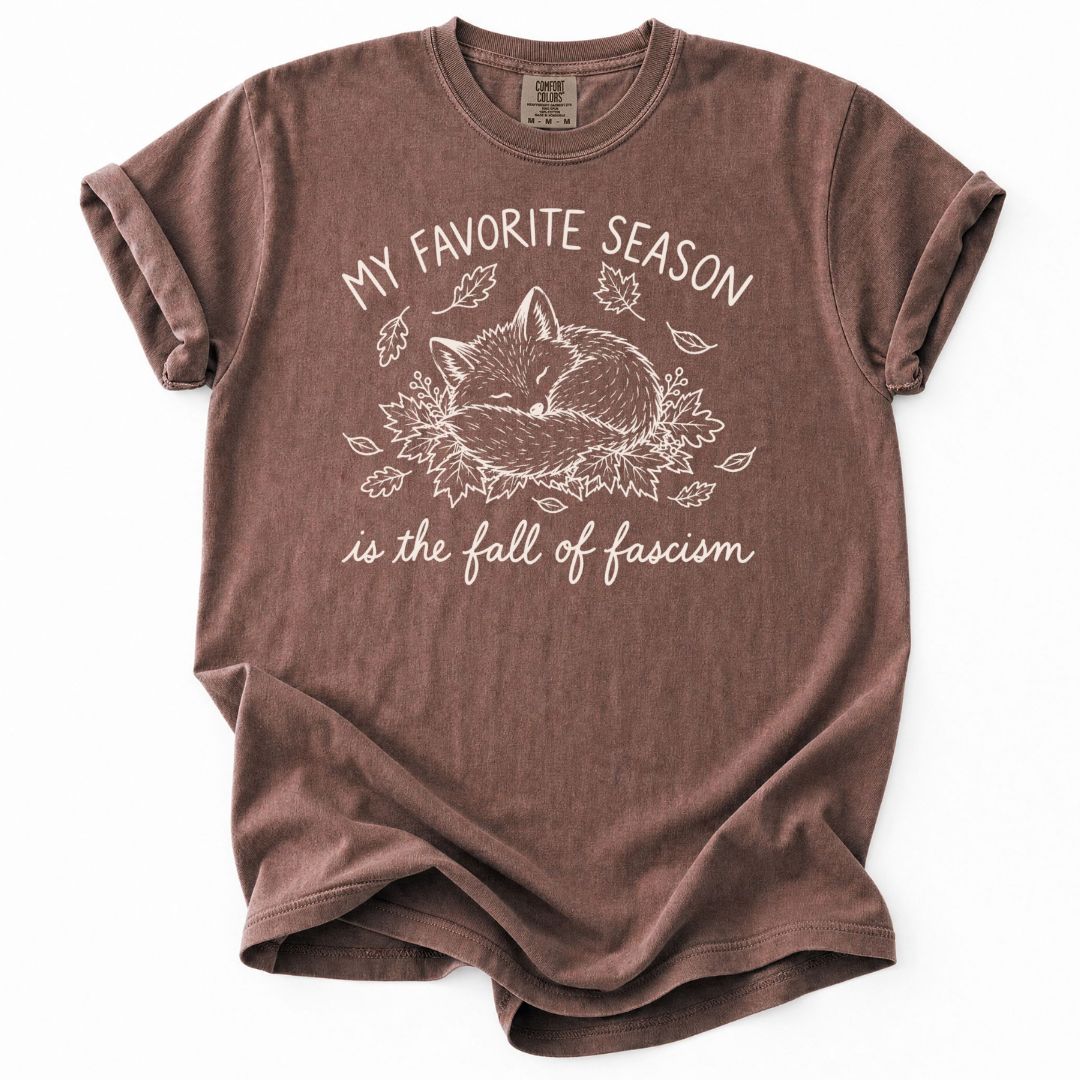 My Favorite Season Is The Fall Of Fascism Tee