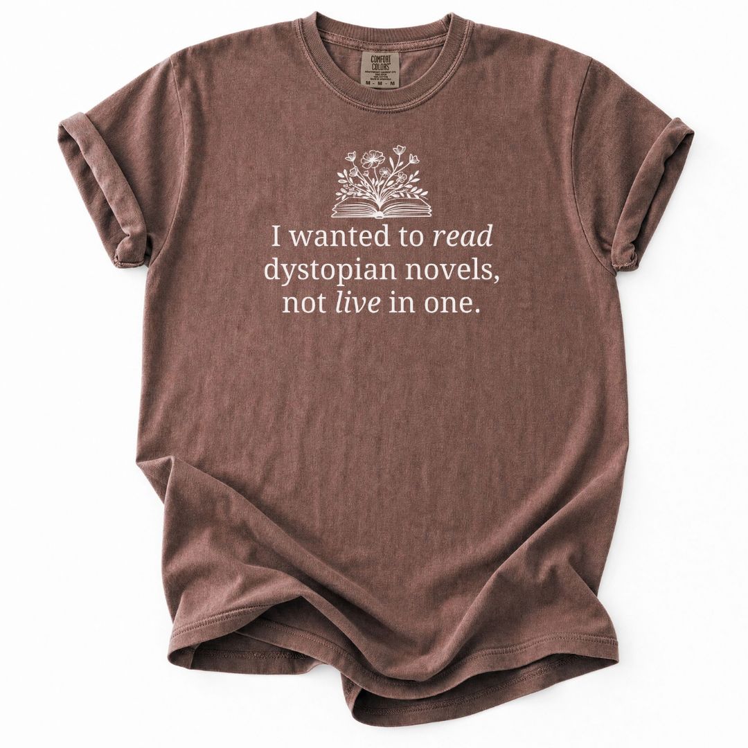 I Wanted To Read Dystopian Novels, Not Live In One Tee