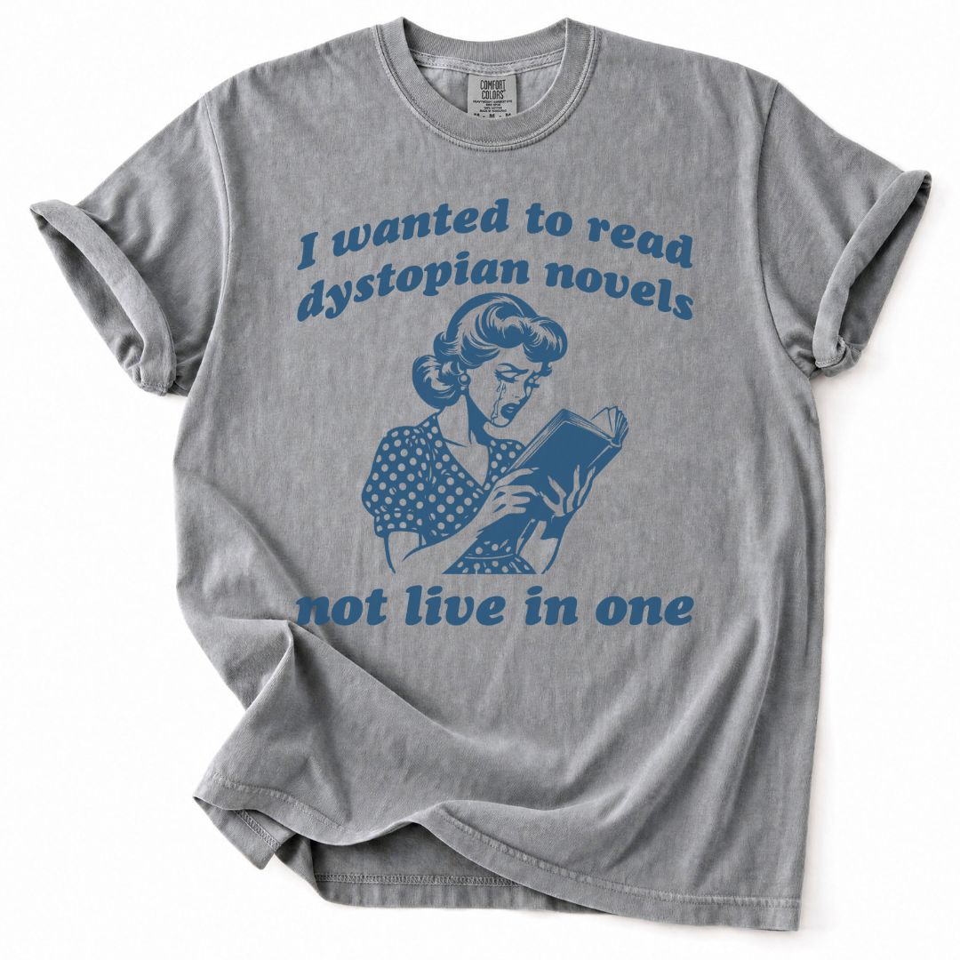 I Wanted To Read Dystopian Novels, Not Live In One Tee