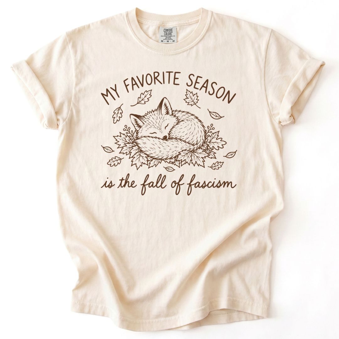 My Favorite Season Is The Fall Of Fascism Tee