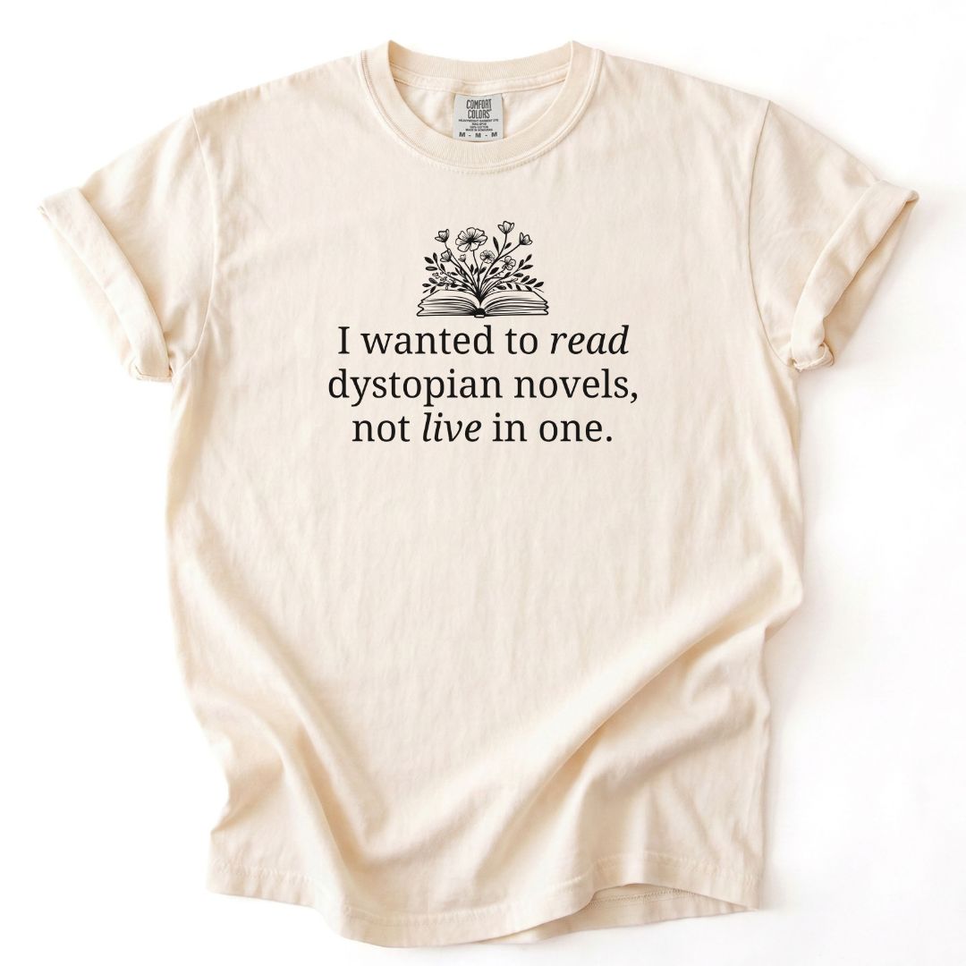 I Wanted To Read Dystopian Novels, Not Live In One Tee