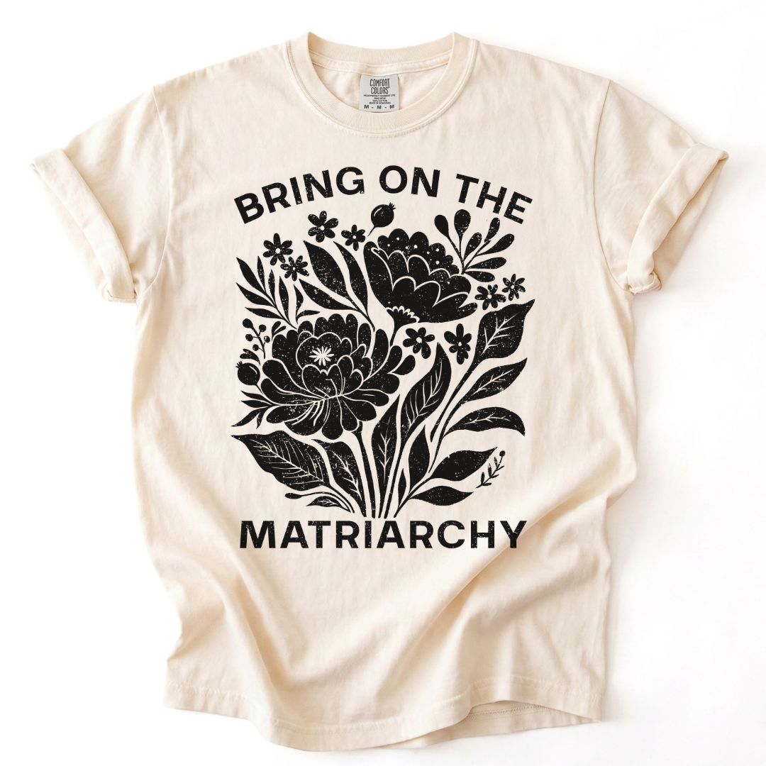 Bring On The Matriarchy Tee
