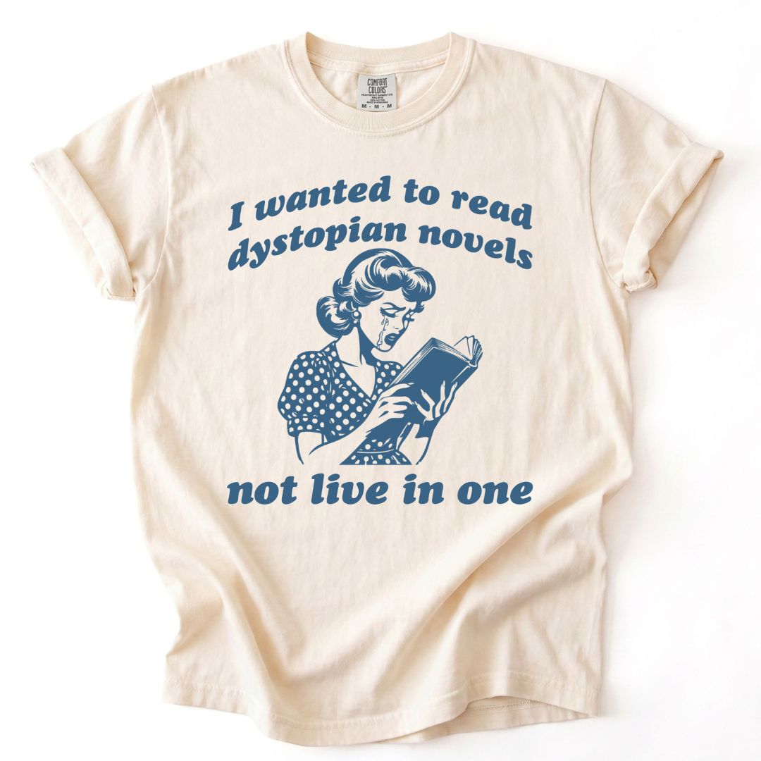 I Wanted To Read Dystopian Novels, Not Live In One Tee