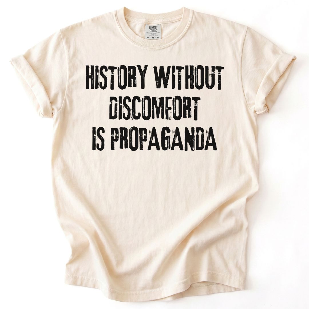 History Without Discomfort Is Propaganda Tee