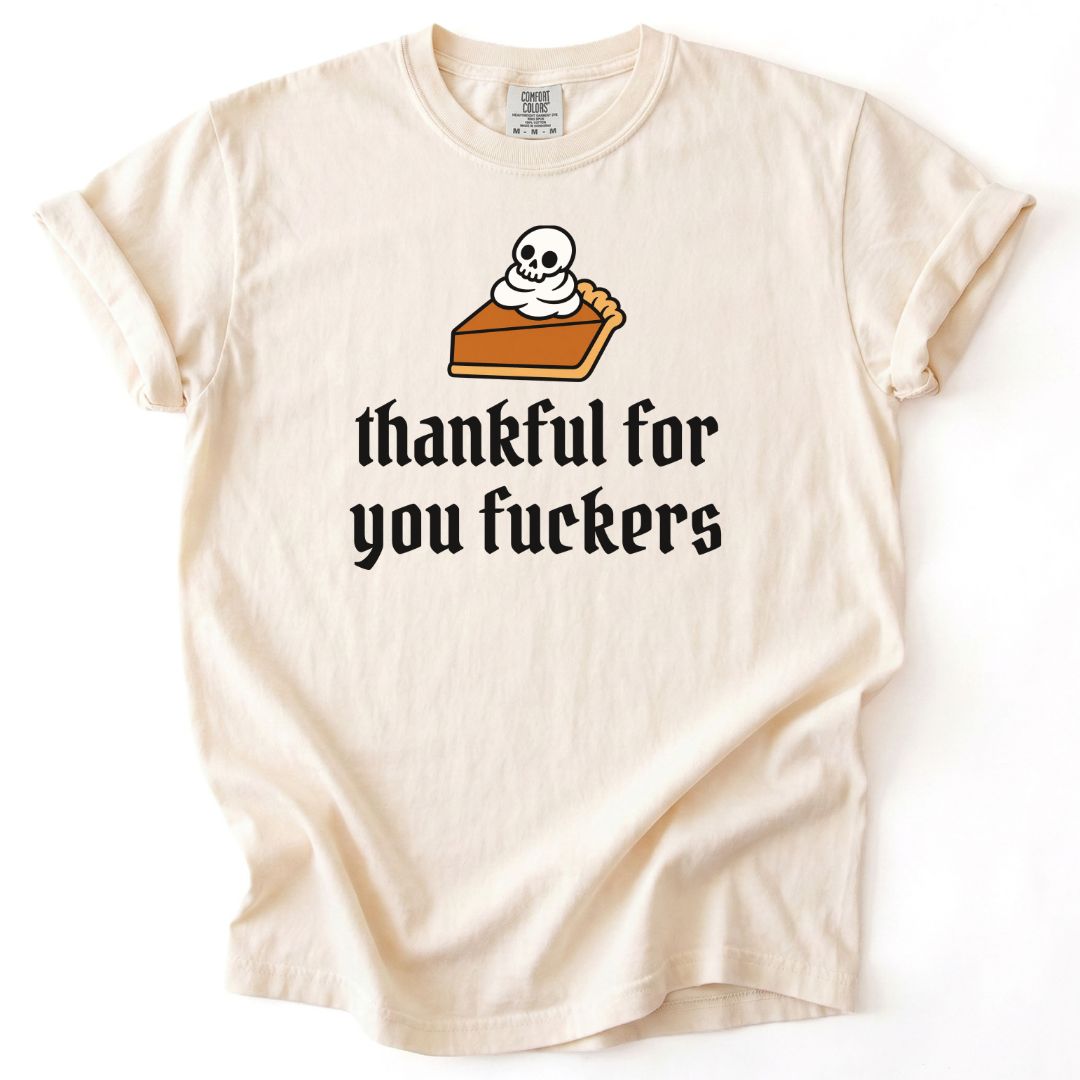 Thankful For You Fuckers Pumpkin Pie Tee