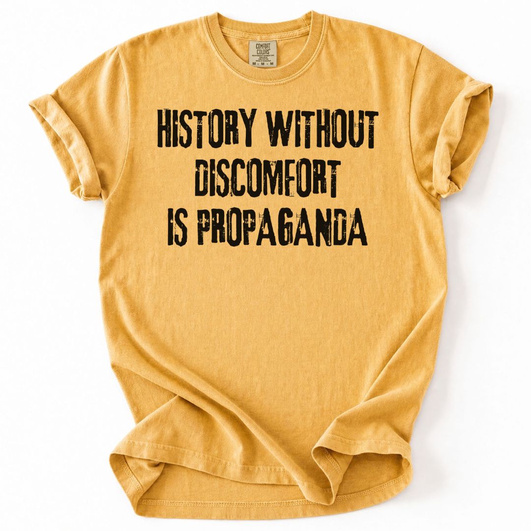 History Without Discomfort Is Propaganda Tee
