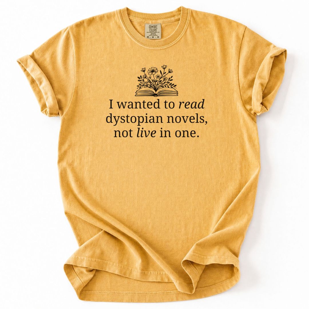 I Wanted To Read Dystopian Novels, Not Live In One Tee