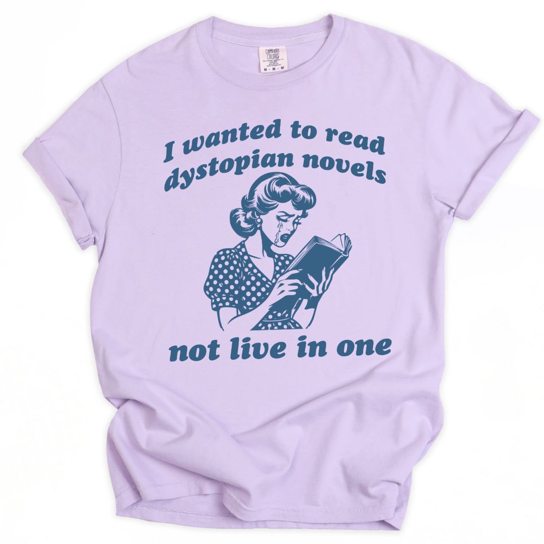 I Wanted To Read Dystopian Novels, Not Live In One Tee