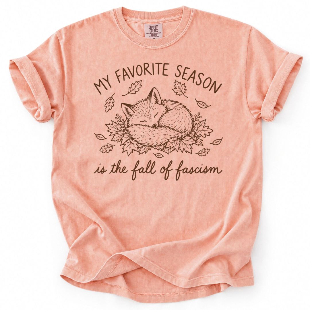 My Favorite Season Is The Fall Of Fascism Tee