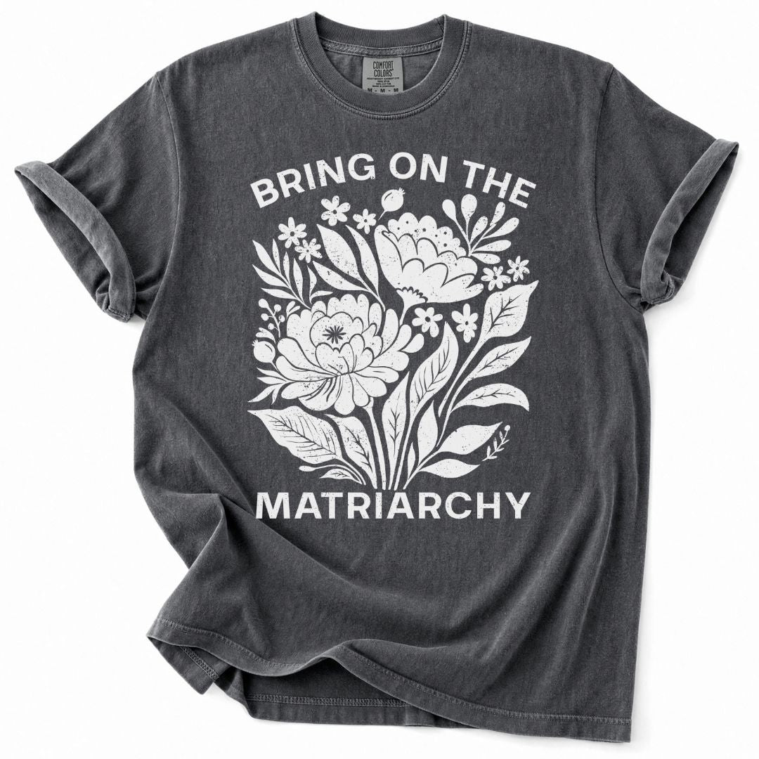 Bring On The Matriarchy Tee