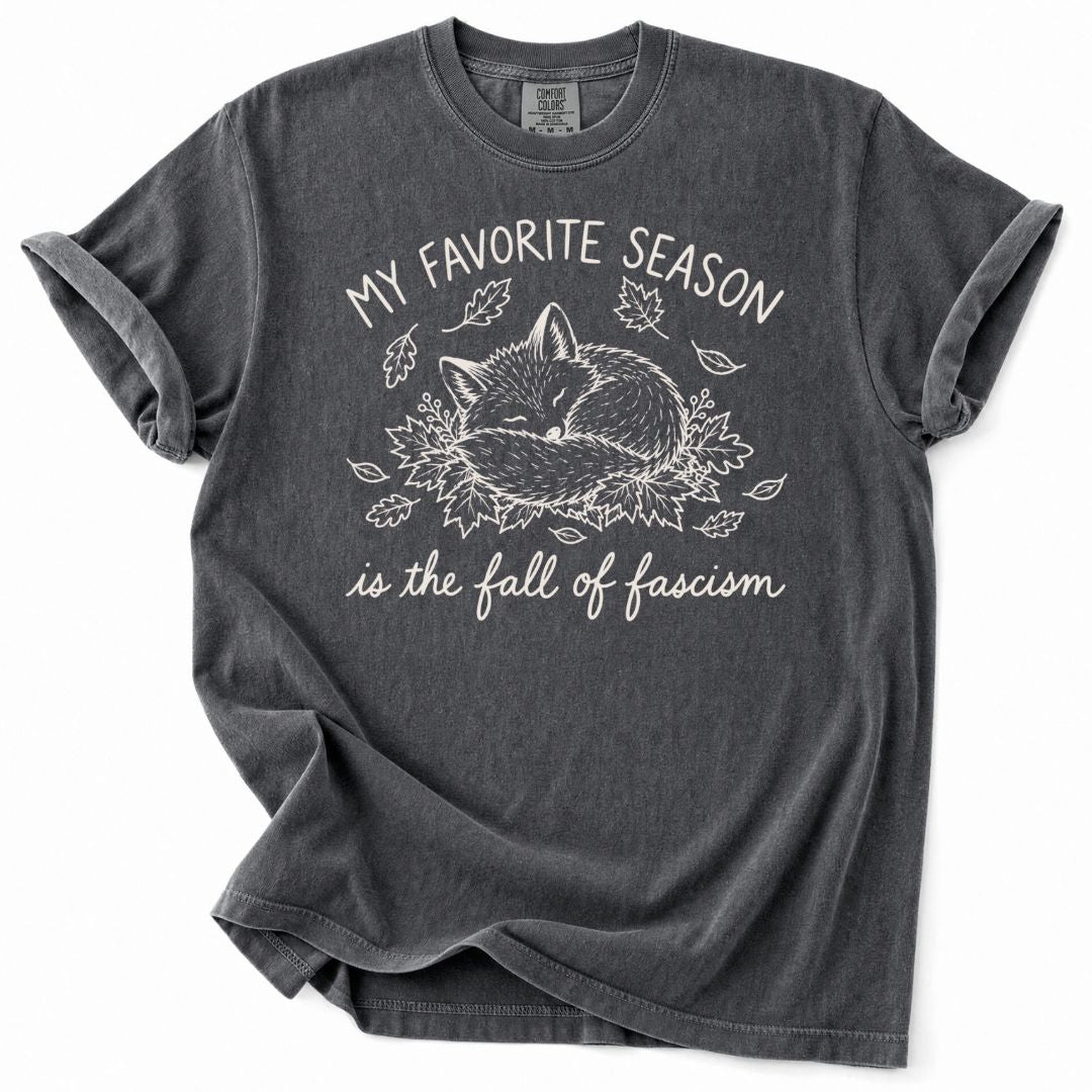 My Favorite Season Is The Fall Of Fascism Tee