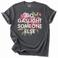 Go Gaslight Someone Else Tee