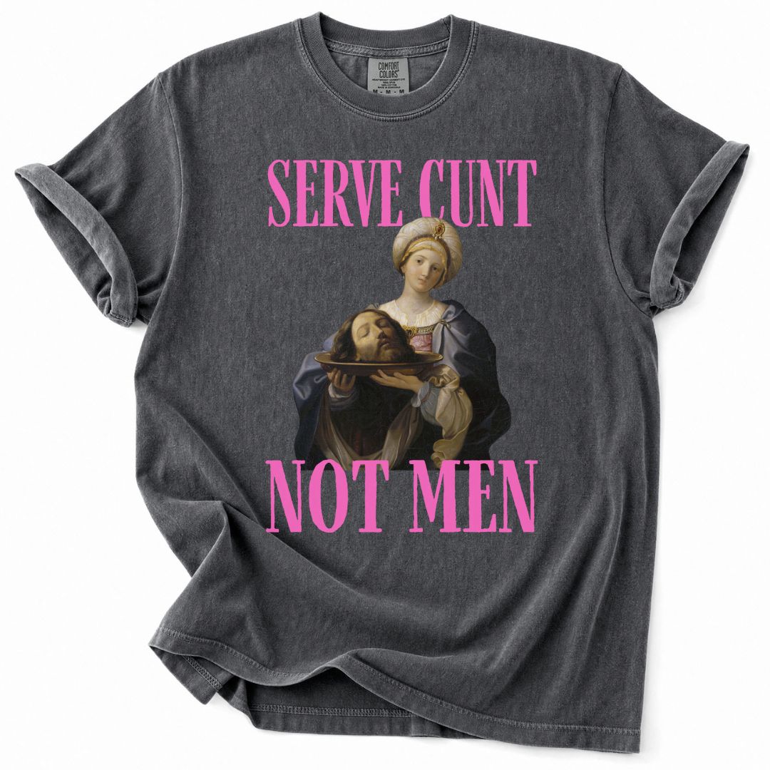 Serve Cunt, Not Men Tee
