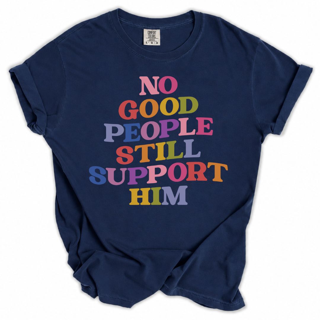 No Good People Still Support Him Tee