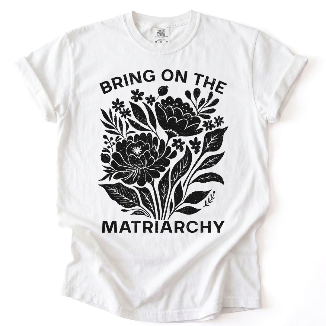 Bring On The Matriarchy Tee
