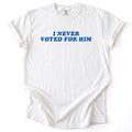 I Never Voted For Him Tee