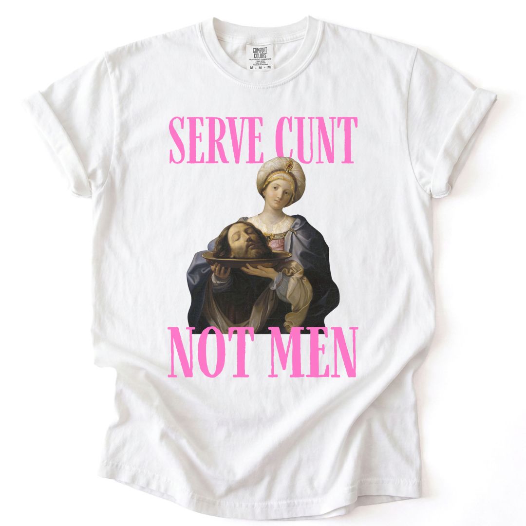 Serve Cunt, Not Men Tee
