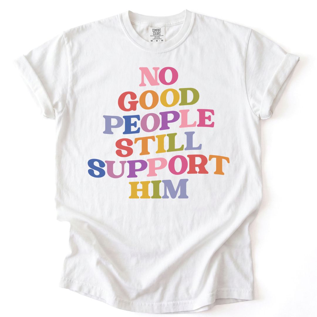 No Good People Still Support Him Tee