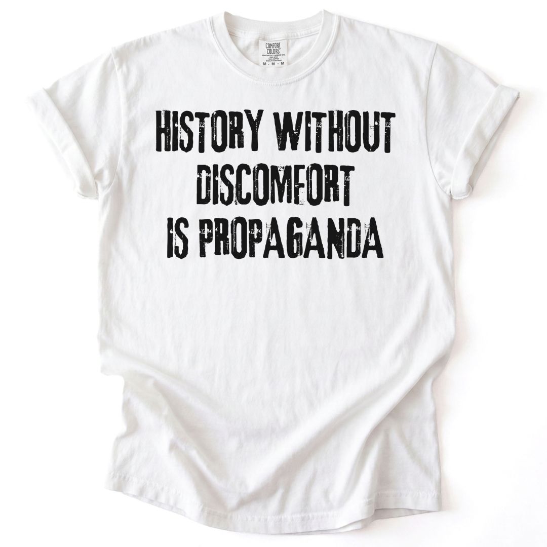 History Without Discomfort Is Propaganda Tee